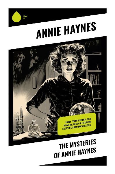 The Mysteries of Annie Haynes: Golden Age Country-House Mysteries, Classic English Whodunits, and Interwar British Crime