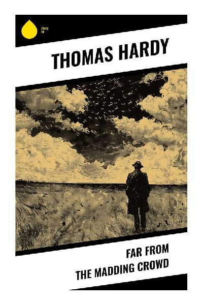 Far from the Madding Crowd: A Victorian Wessex Romance of Bathsheba Everdene, Courtship, Rural Labor, and Moral Consequence