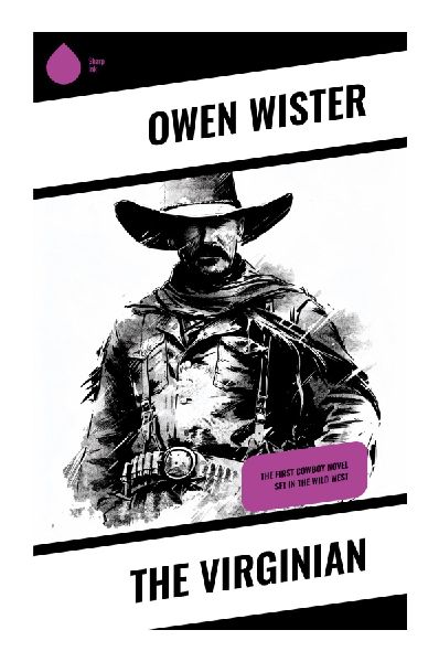 The Virginian: A Wyoming Frontier Classic of Cowboy Honor, Romance, Cattle Ranch Drama, and Old West Justice
