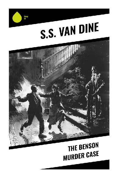The Benson Murder Case: A Golden Age Philo Vance Mystery of Manhattan Society, Wall Street Murder, and Psychological Detection
