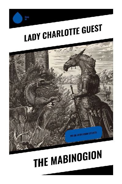 The Mabinogion: Medieval Welsh Myths, Arthurian Romances, and Celtic Legends from the Red and White Books