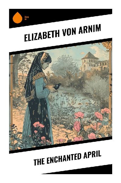 The Enchanted April: Four English Women, an Italian Riviera Castle, and a Witty Comedy of Renewal and Female Friendship