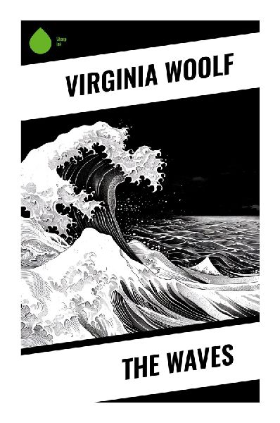 The Waves: Experimental Modernist Fiction in Six Voices on Consciousness, Identity, Memory, and Mortality