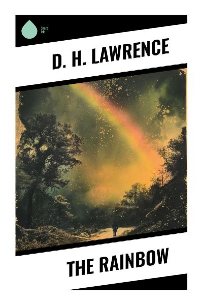 The Rainbow: A Modernist Family Saga of the Brangwens, Desire, Marriage, and Social Change in the English Midlands