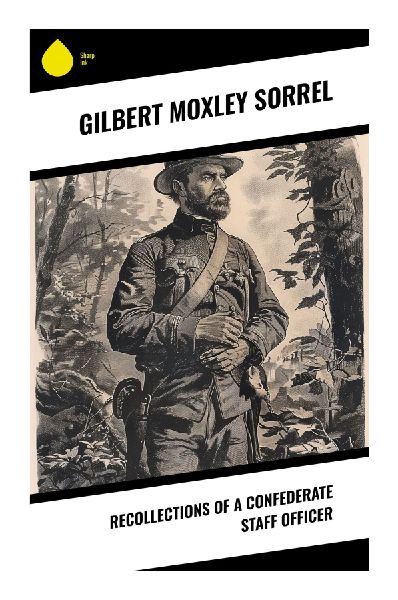 Recollections of a Confederate Staff Officer: A Civil War Memoir from Longstreets Headquarters and the Army of Northern Virginia