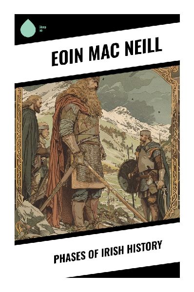 Phases of Irish History: Gaelic Society, Brehon Law, Christian Monasticism, and the Struggle for Ireland's Historical Identity