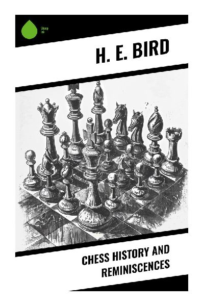 Chess History and Reminiscences: A Victorian Chronicle of Nineteenth-Century Tournaments, London Clubs, and Classic Chess Anecdotes