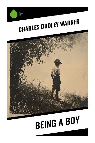 Being a Boy: Humorous Sketches of Rural New England Childhood, Farm Life, Schooling, and the Serious Freedoms of Play