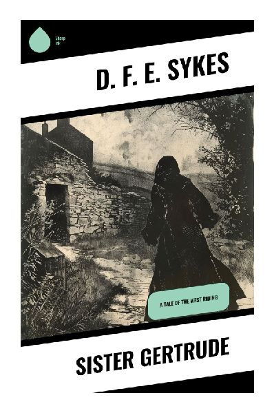 Sister Gertrude: A Victorian Convent Tale of Religious Vocation, Duty, Conscience, and Spiritual Renunciation