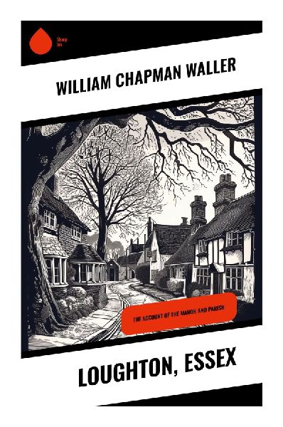 Loughton, Essex: A Victorian Parish History of Epping Forest, Manor Records, Church Life, and Rural Heritage