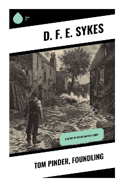 Tom Pinder, Foundling: A Victorian Yorkshire Tale of Orphanhood, Inheritance, Village Life, and Working-Class Coming of Age