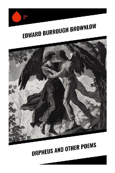 Orpheus and Other Poems: Victorian Lyric Verse of Classical Myth, Grief, Devotion, and Reflective Moral Imagination