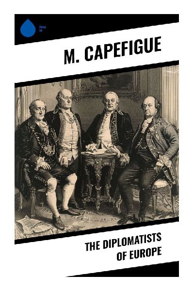 The Diplomatists of Europe: Political Portraits of Nineteenth-Century Statecraft, Courts, and the European Balance of Power