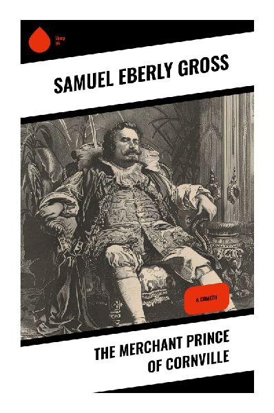 The Merchant Prince of Cornville: A Gilded Age Stage Comedy of Small-Town Satire, Social Climbing, and Commercial Ambition
