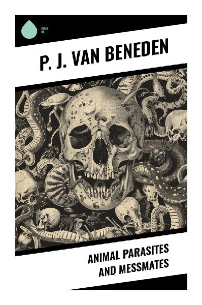 Animal Parasites and Messmates: Nineteenth-Century Zoology of Parasitic Symbiosis, Marine Commensals, and Host Relationships