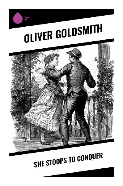 She Stoops to Conquer: An Eighteenth-Century Comedy of Manners, Mistaken Identity, Class Disguise, and Courtship