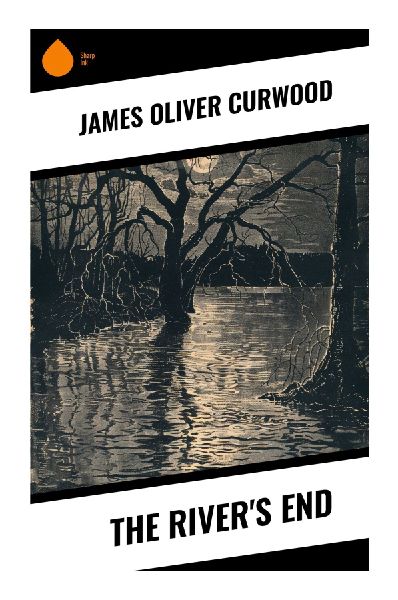 The River's End: A Canadian Wilderness Adventure of Mountie Pursuit, Mistaken Identity, and Frontier Redemption