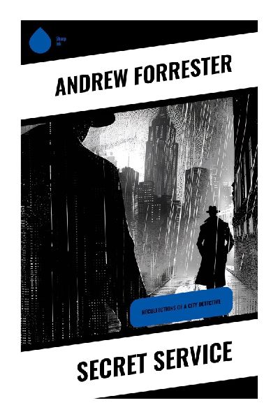 Secret Service: Victorian Detective Cases of Undercover Policing, Gaslight Crime, and Hidden London