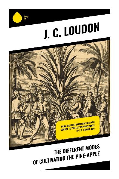 The different modes of cultivating the pine-apple: Historic Glasshouse Methods for Ananas Care, Heat, Soil, Pits, Pots, and Succession
