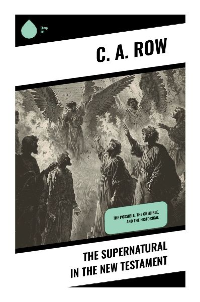 The Supernatural in the New Testament: A Victorian Apologetic Defense of Gospel Miracles, Resurrection Evidence, and Apostolic Signs