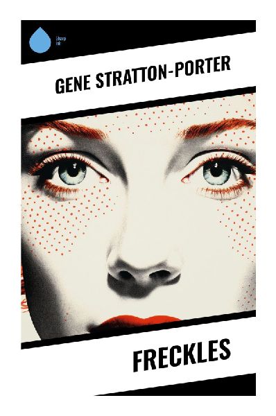 Freckles: A Limberlost Swamp Romance of an Orphan Timber Guard, Indiana Wilderness Adventure, and Forest Conservation