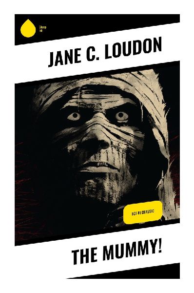 The Mummy!: A Futuristic Gothic Romance of Reanimated Egypt, Political Satire, and Early Science Fiction