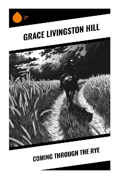 Coming Through the Rye: A Vintage Christian Romance of Moral Clarity, Loyal Love, and Providence