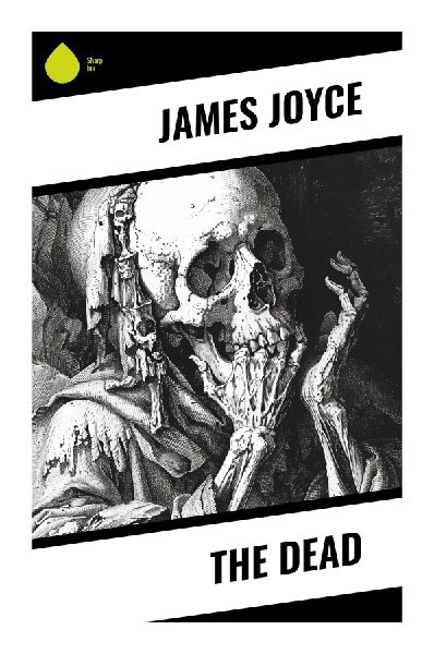 The Dead: A Dubliners Classic of Memory, Marriage, Mortality, and an Epiphany-Night Snowfall