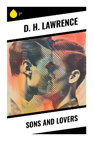 Sons and Lovers: A Nottinghamshire Mining Coming-of-Age of Family Conflict, Desire, and Possessive Love