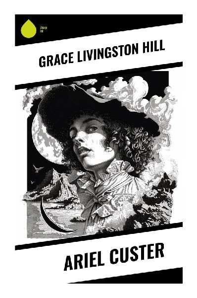 Ariel Custer: A Classic Christian Romance of Moral Courage, Providence, and Faith-Based Love