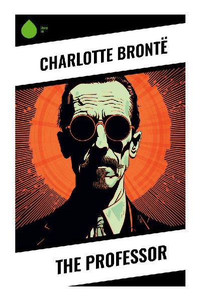 The Professor: A Victorian Bildungsroman of Brussels Schools, Self-Command, Ambition, and Psychological Realism