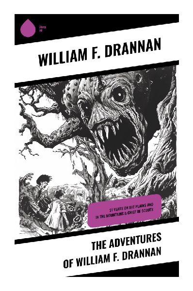 The Adventures of William F. Drannan: A Frontier Scouts Memoir of the American West, Buffalo Hunts, Plains Encounters, and Old West Survival