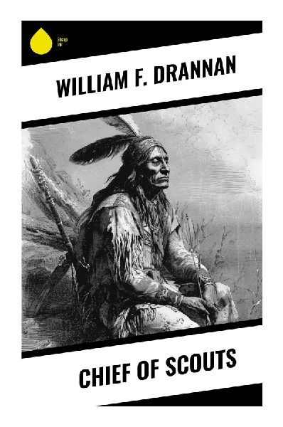 Chief of Scouts: A Frontier Memoir of Old West Scouting, Indian Wars, Cavalry Campaigns, and Rocky Mountain Adventure
