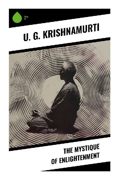The Mystique of Enlightenment: A Radical Critique of Enlightenment, Self-Realization, Gurus, and Eastern Spiritual Certainty