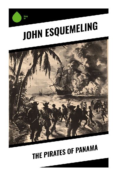 The Pirates of Panama: A Buccaneer Eyewitness Account of Caribbean Raids, Henry Morgan, and the Spanish Main