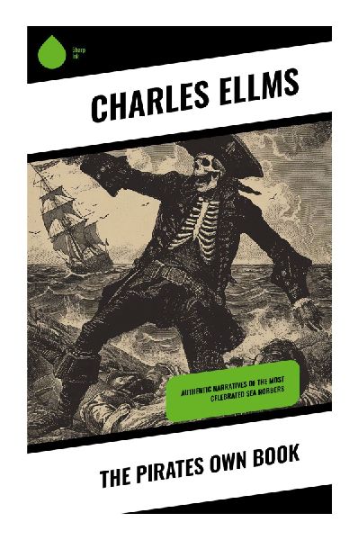 The Pirates Own Book: True Tales of Golden Age Piracy, Maritime Crime, Trials, and Executions on the High Seas