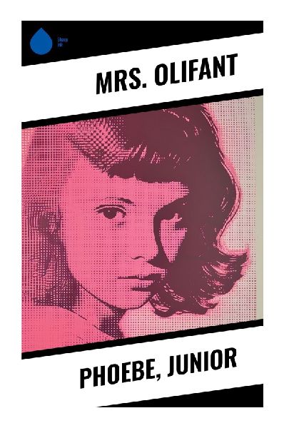 Phoebe, Junior: A Victorian Social Comedy of Class, Dissent, Marriage, and Female Agency in Provincial Carlingford