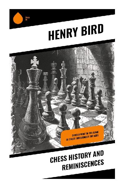 Chess History and Reminiscences: A Victorian Memoir of London Clubs, Classic Matches, and the Rise of Competitive Chess