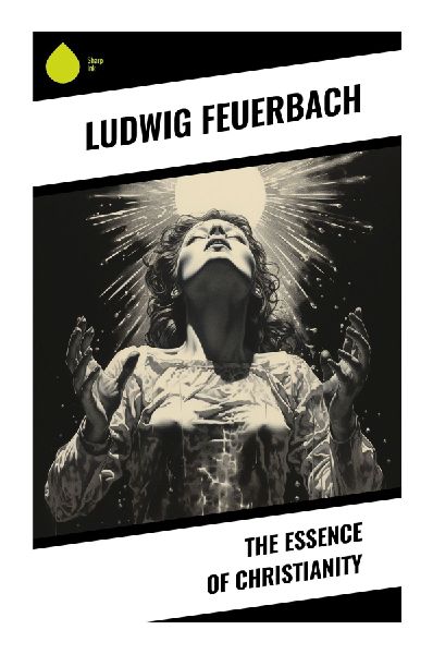 The Essence of Christianity: Religious Projection, Christian Theology Critique, and the Humanist Turn in Nineteenth-Century Philosophy