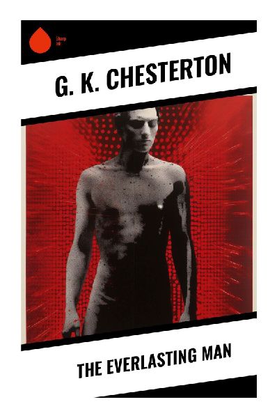 The Everlasting Man: A Christian Apologetic on Human Uniqueness, Incarnation, and the Limits of Secular Materialism