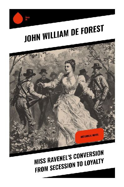 Miss Ravenel's Conversion from Secession to Loyalty: A Civil War Romance of Secession, Union Loyalty, Battlefield Realism, and Political Awakening
