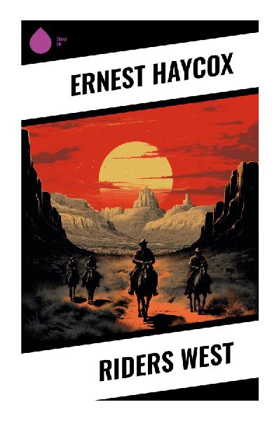 Riders West: A Classic Frontier Western of Horseback Pursuit, Cattle Country Conflict, and Hard Choices on the Oregon Trail