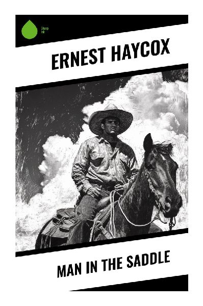 Man in the Saddle: A Classic Western Romance of Frontier Range War, Cattle Baron Conflict, and Courage Under Pressure