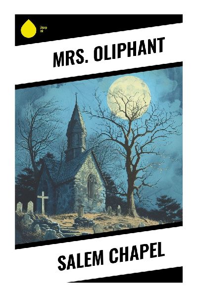 Salem Chapel: Victorian Dissent, Provincial Church Politics, and Middle-Class Drama in Nineteenth-Century England