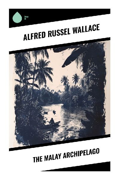 The Malay Archipelago: Southeast Asian Exploration, Tropical Biodiversity, and the Origins of Island Biogeography