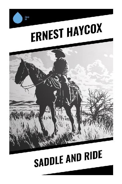 Saddle and Ride: Classic Western Adventures of Frontier Justice, Cattle Range Conflict, and Old West Gunfighters