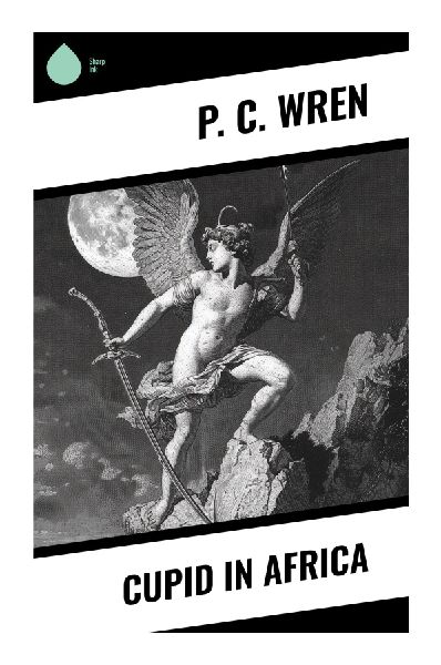 Cupid in Africa: A World War I Colonial Military Romance of East African Campaign Adventure and Imperial Frontier Peril