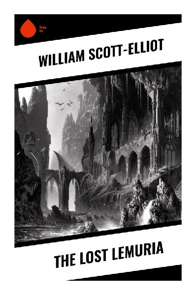 The Lost Lemuria: Occult Prehistory of a Vanished Pacific Continent, Root Races, and Esoteric Human Origins
