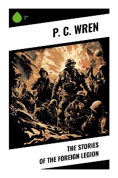 The Stories of the Foreign Legion: Desert Warfare, Lost Honor, and Redemption on the French Colonial Frontier