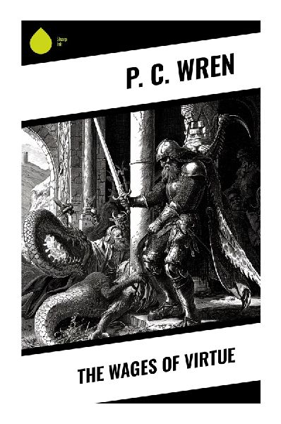 The Wages of Virtue: A Classic Colonial Military Romance of Legionnaire Honor, Desert Warfare, Sacrifice, and Redemption